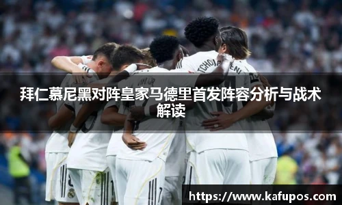 KS体育拜仁慕尼黑对阵皇家马德里首发阵容分析与战术解读